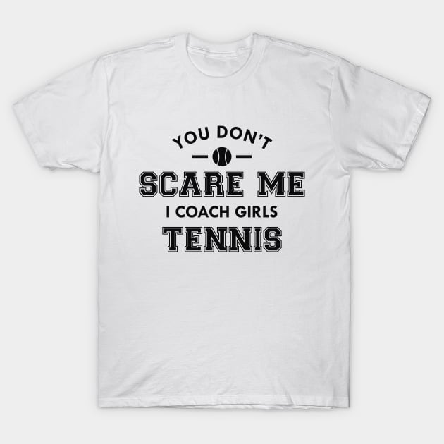 Tennis Coach - You don't scare me I coach girls tennis T-Shirt by KC Happy Shop